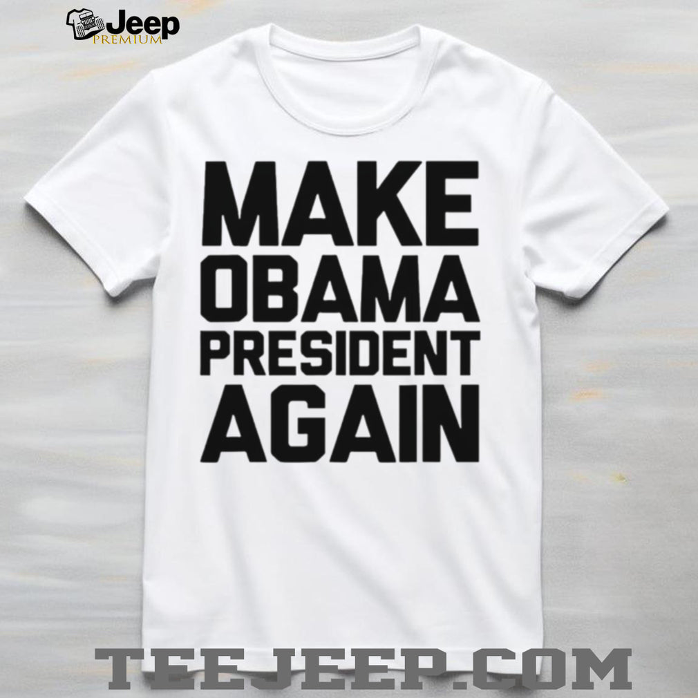Make Obama president again shirt
