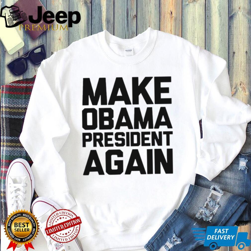 Make Obama president again shirt