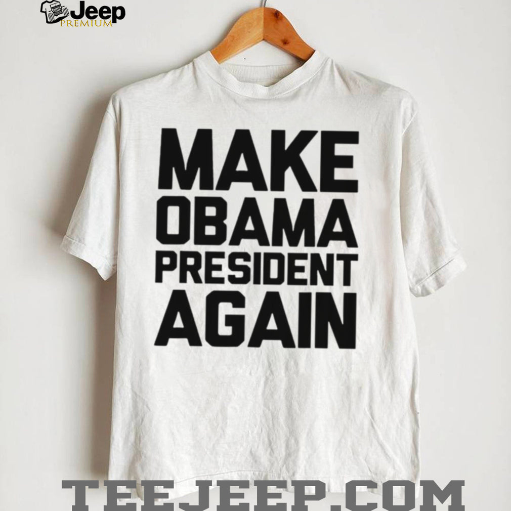 Make Obama president again shirt