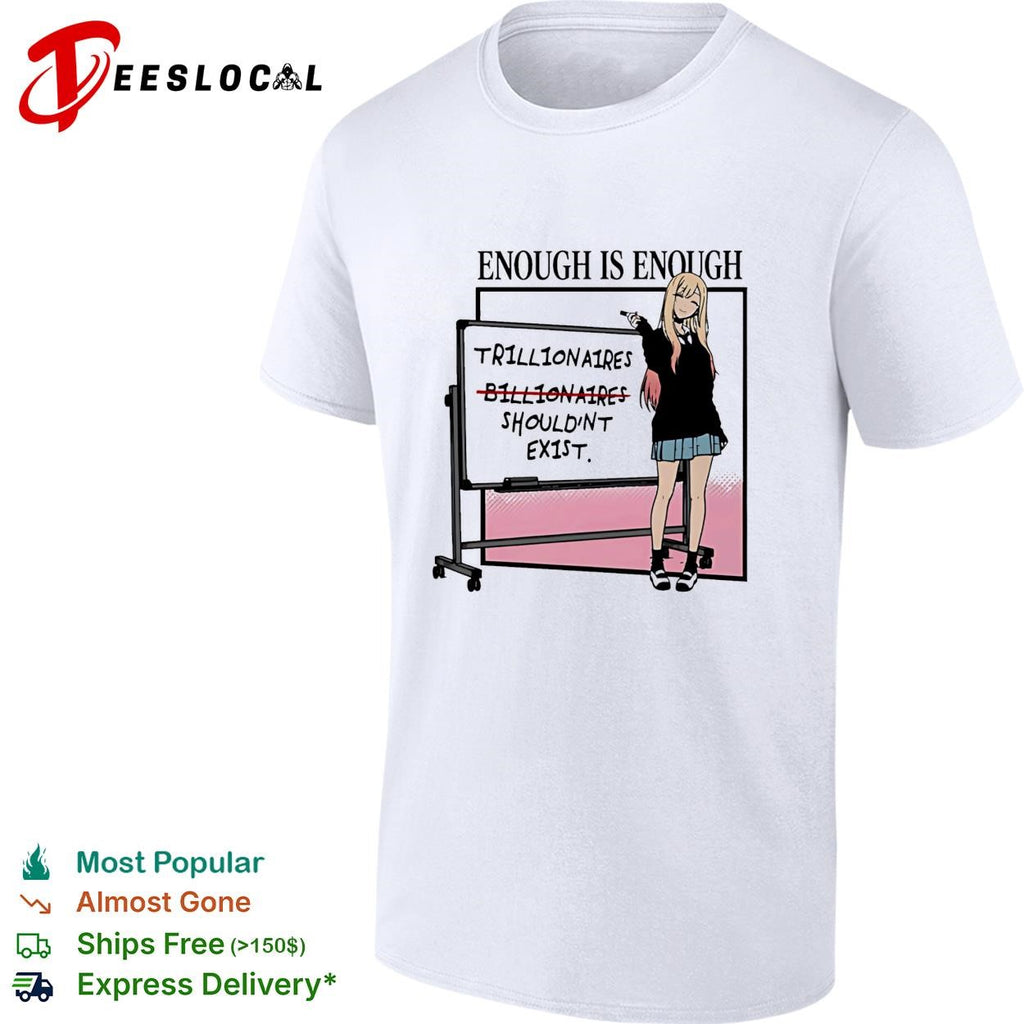 Marin Kitagawa enough is enough trillionaires billionaires should’nt ex1st shirt