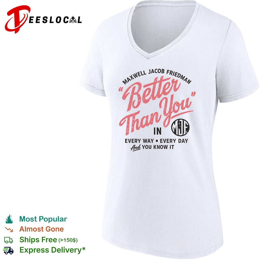 Maxwell Jacob Friedman Better Than You in Every Way Every Day And You Know It shirt