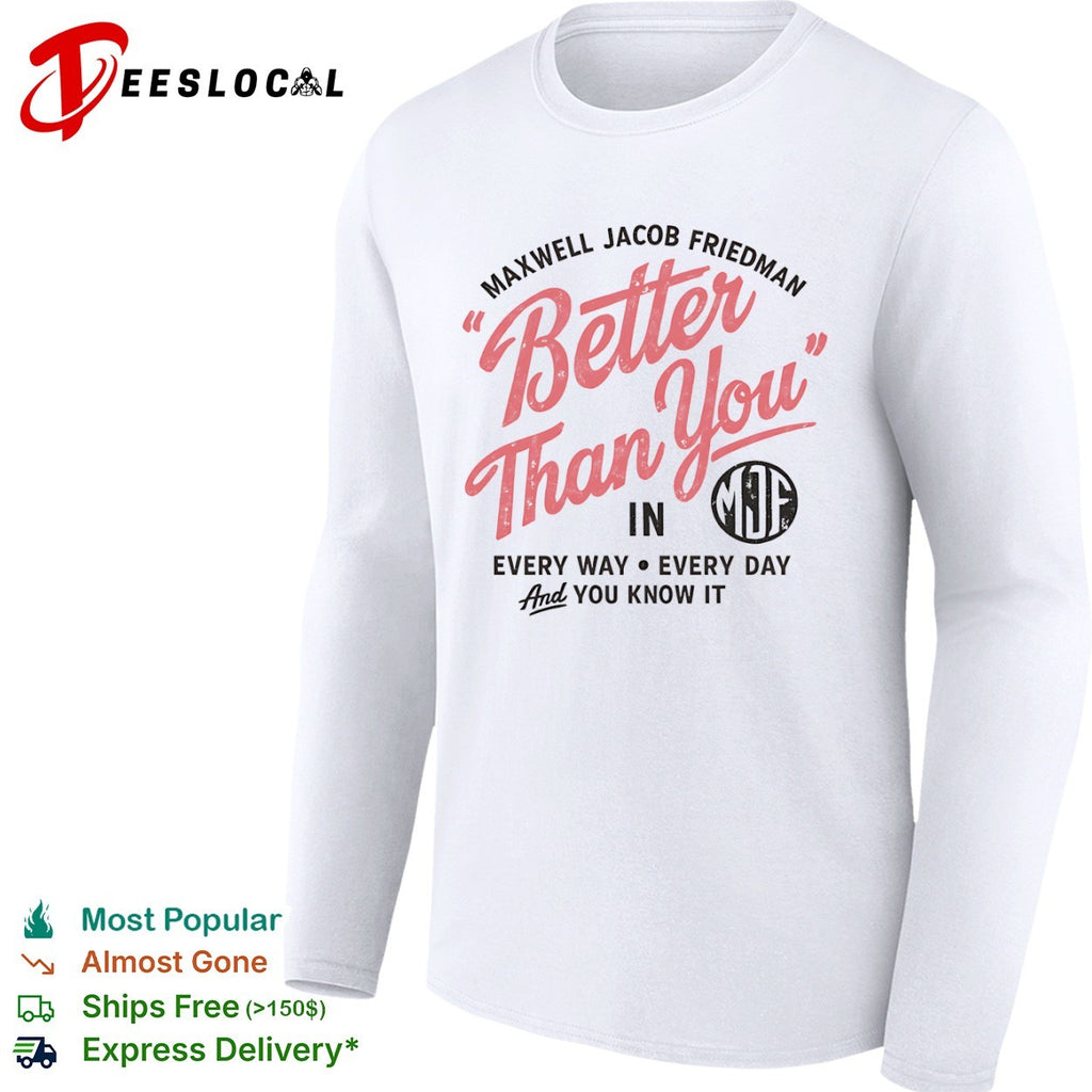 Maxwell Jacob Friedman Better Than You in Every Way Every Day And You Know It shirt