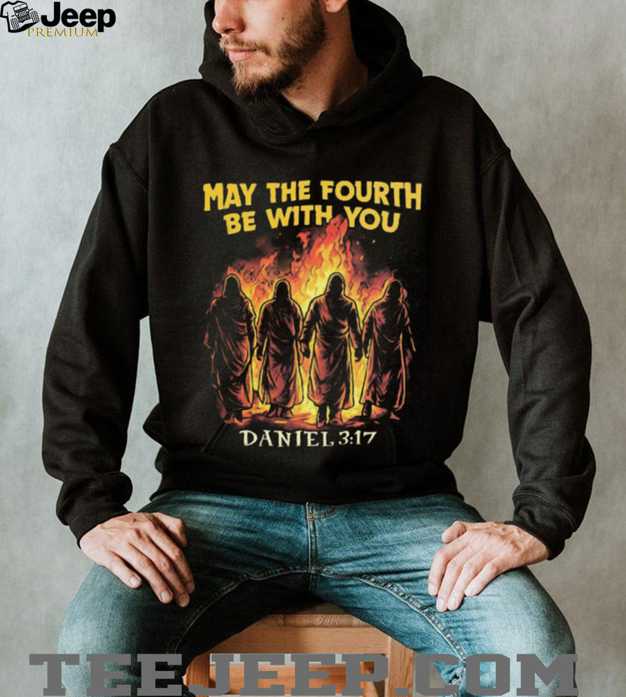 May The Fourth Be With You Daniel 3 17 Fiery Furnace Christian Parody T Shirt