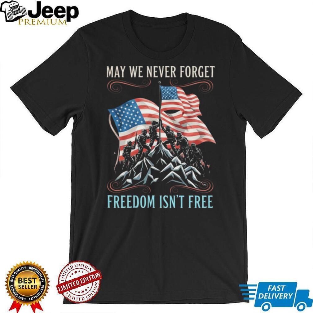 May We Never Forget Freedom Isn’t Free Military Memorial T Shirt