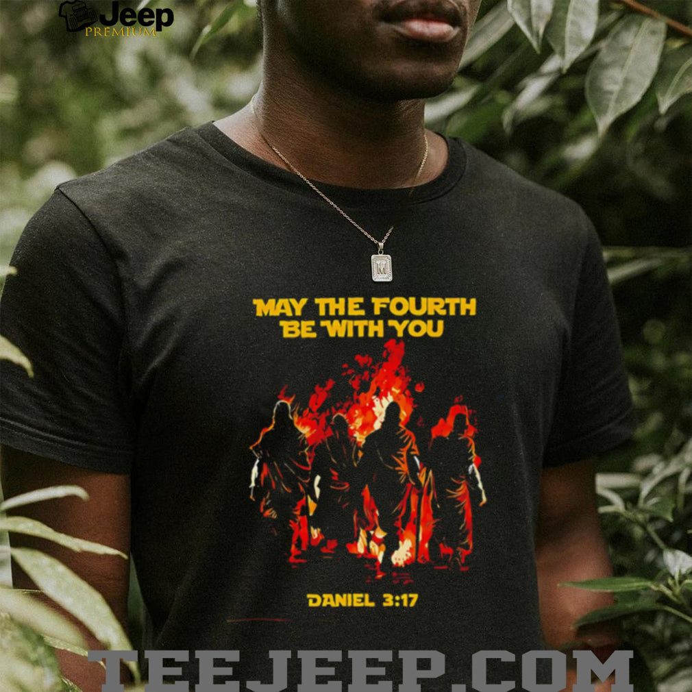 Maybe the fourth be with you Daniel 3 17 illustration shirt