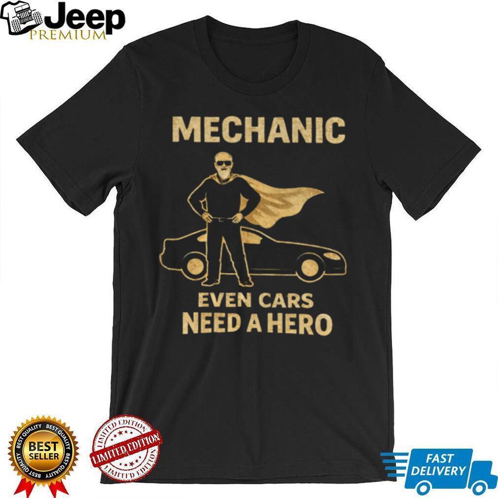 Mechanic Even Cars Need A Hero Superhero Cape Mechanic Gift T Shirt