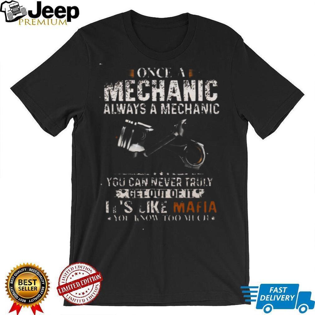 Mechanic Once Always Like Mafia Know Too Much Auto Repair Passion Casual Unisex Shirt