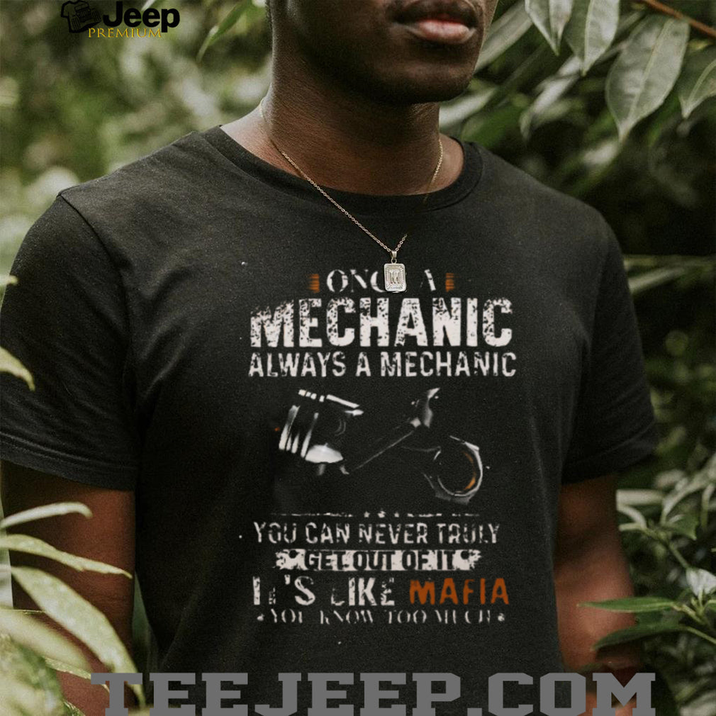 Mechanic Once Always Like Mafia Know Too Much Auto Repair Passion Casual Unisex Shirt