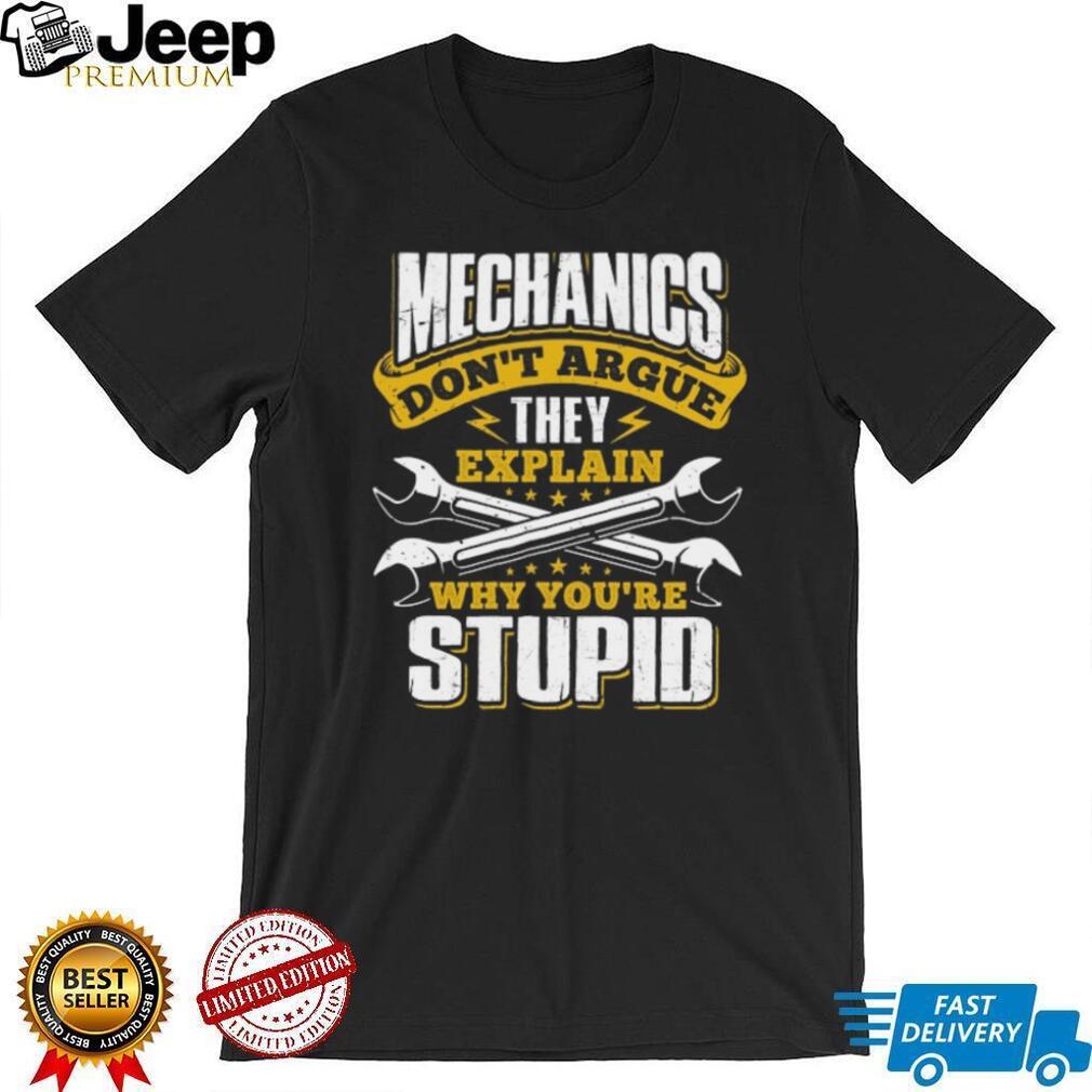 Mechanics Don’t Argue They Explain Why You’re Stupid Funny T Shirt