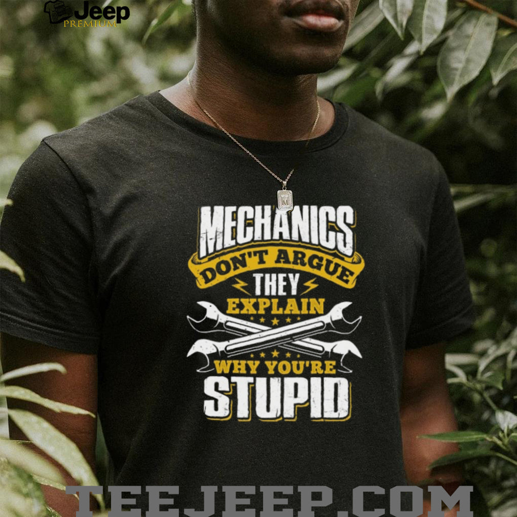 Mechanics Don’t Argue They Explain Why You’re Stupid Funny T Shirt