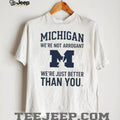 Michigan Wolverines “We’re Not Arrogant Just Better Than You” T Shirt
