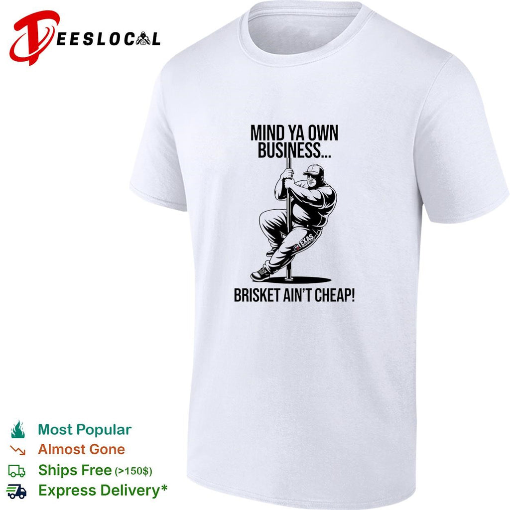 Mind ya own business brisket ain’t cheap shirt