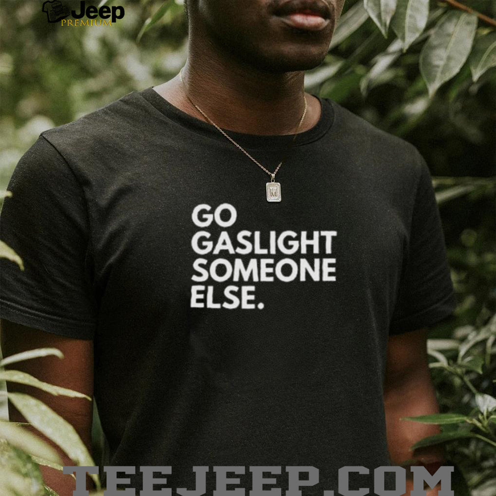 Minimalist Slogan T Shirt Go Gaslight Someone Else