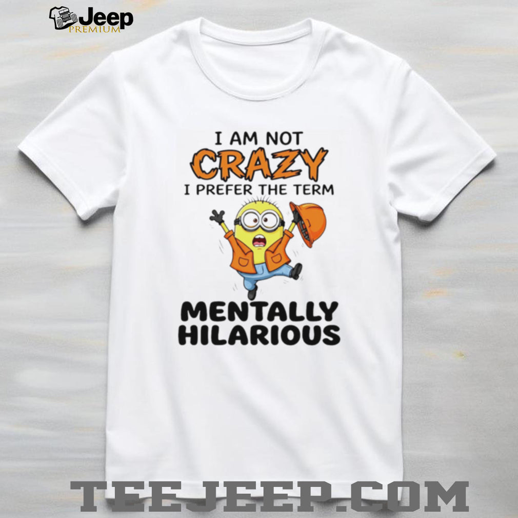 Minion Mentally Hilarious Not Crazy Construction Worker T Shirt