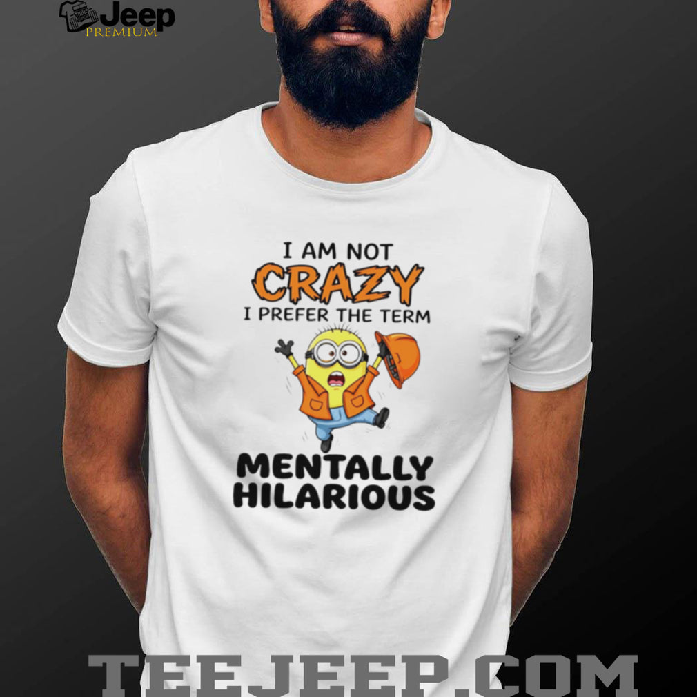 Minion Mentally Hilarious Not Crazy Construction Worker T Shirt