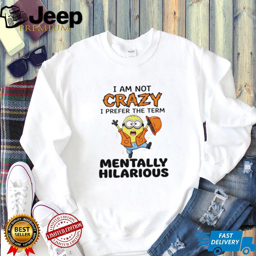 Minion Mentally Hilarious Not Crazy Construction Worker T Shirt