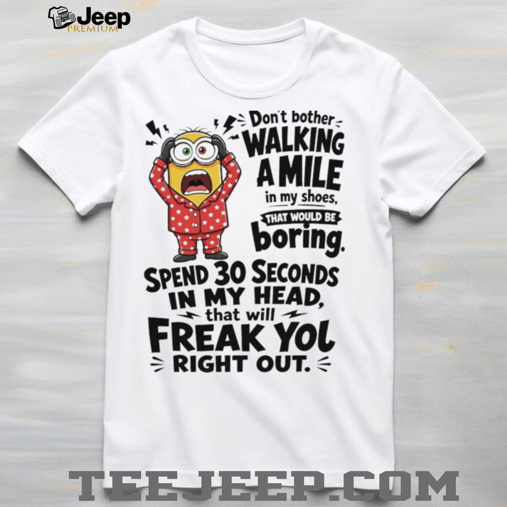 Minion don’t bother walking a mile in my shoes that would be boring shirt