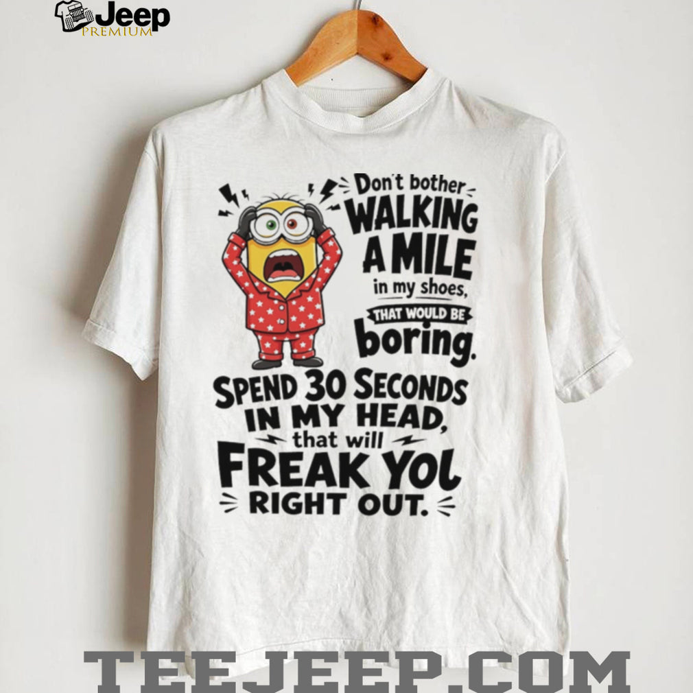 Minion don’t bother walking a mile in my shoes that would be boring shirt