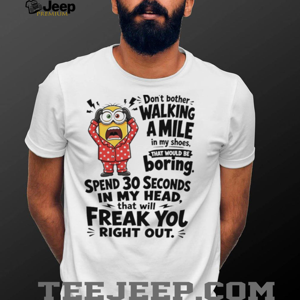 Minion don’t bother walking a mile in my shoes that would be boring shirt