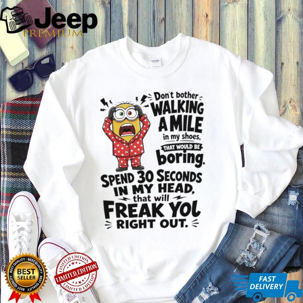 Minion don’t bother walking a mile in my shoes that would be boring shirt