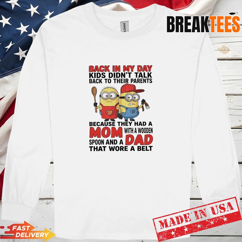 Minions Back In My Day Kids Didnt Talk Back To Their Parents Wore A Belt T-Shirt