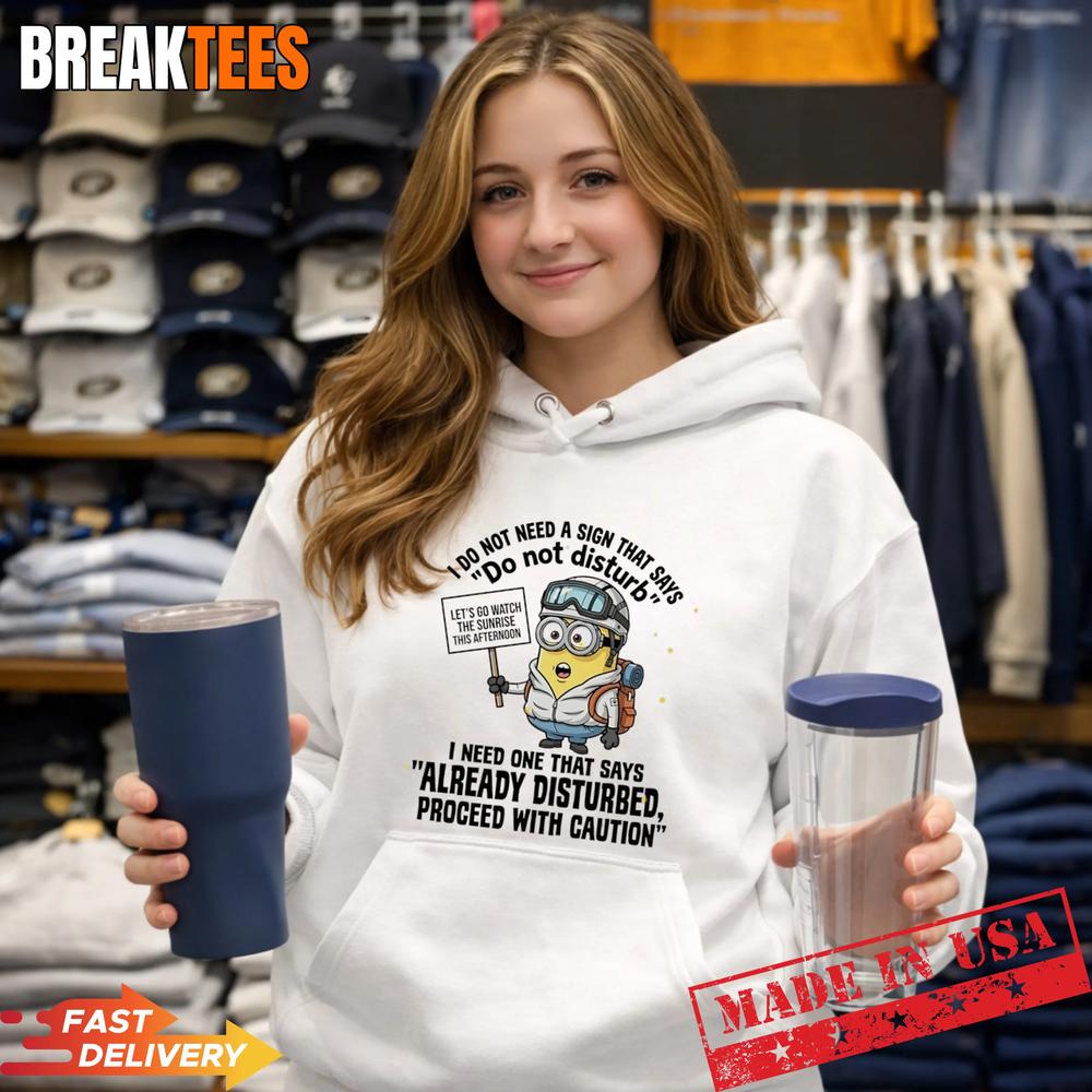 Minions I Do Not Need A Sign That Says Do Not Disturb I Need One That Say T-Shirt