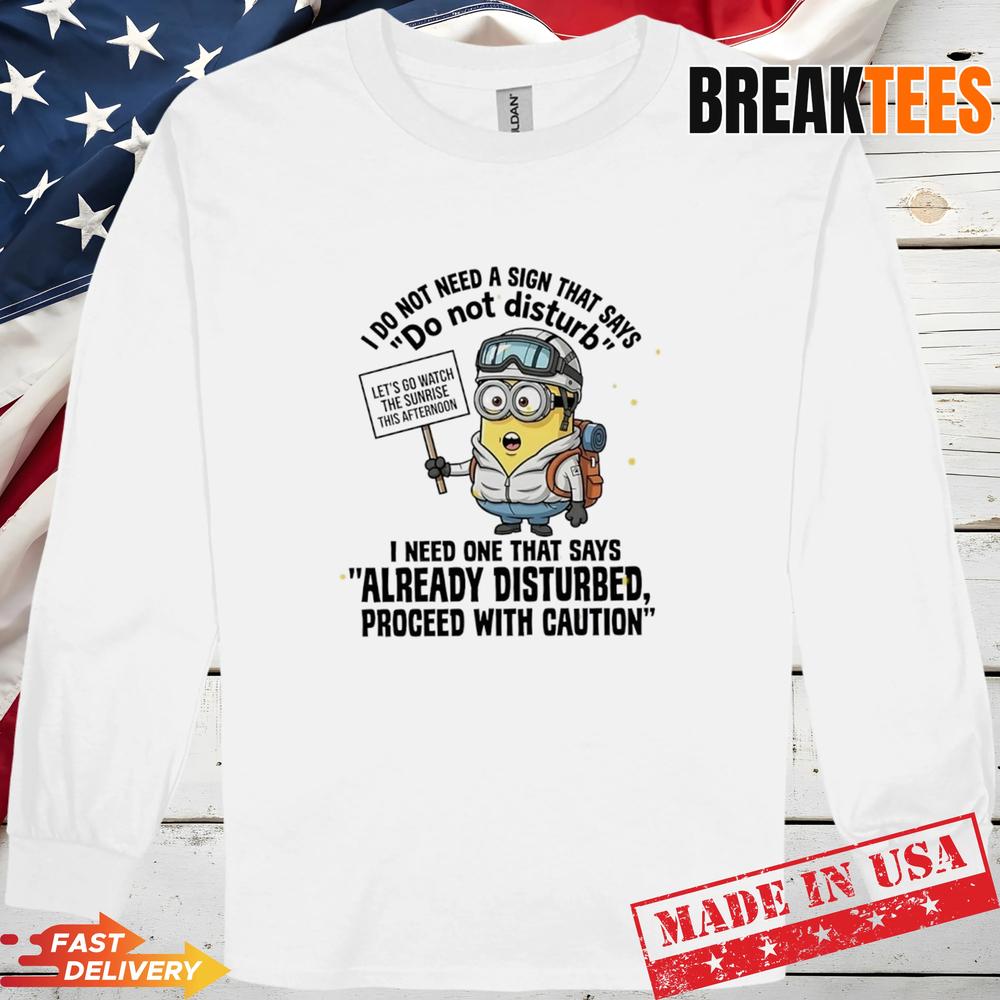 Minions I Do Not Need A Sign That Says Do Not Disturb I Need One That Say T-Shirt