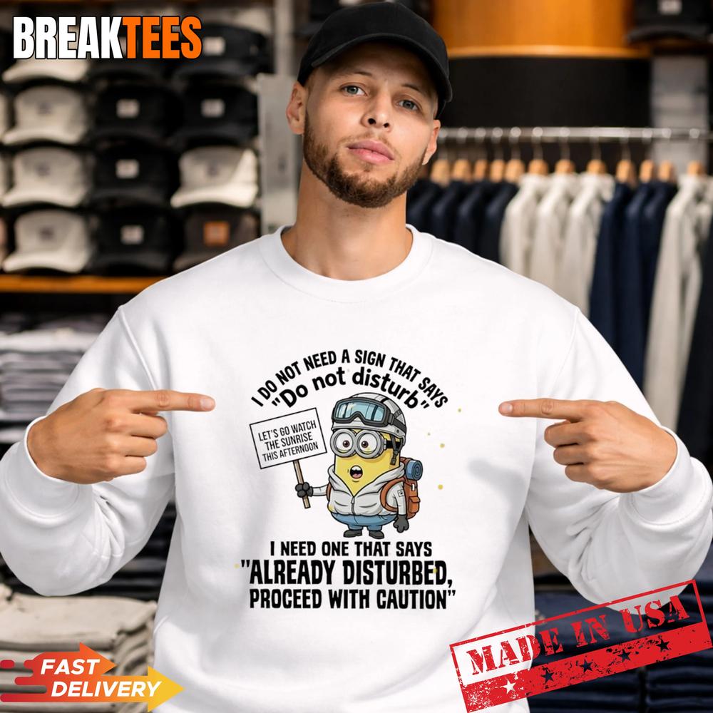 Minions I Do Not Need A Sign That Says Do Not Disturb I Need One That Say T-Shirt