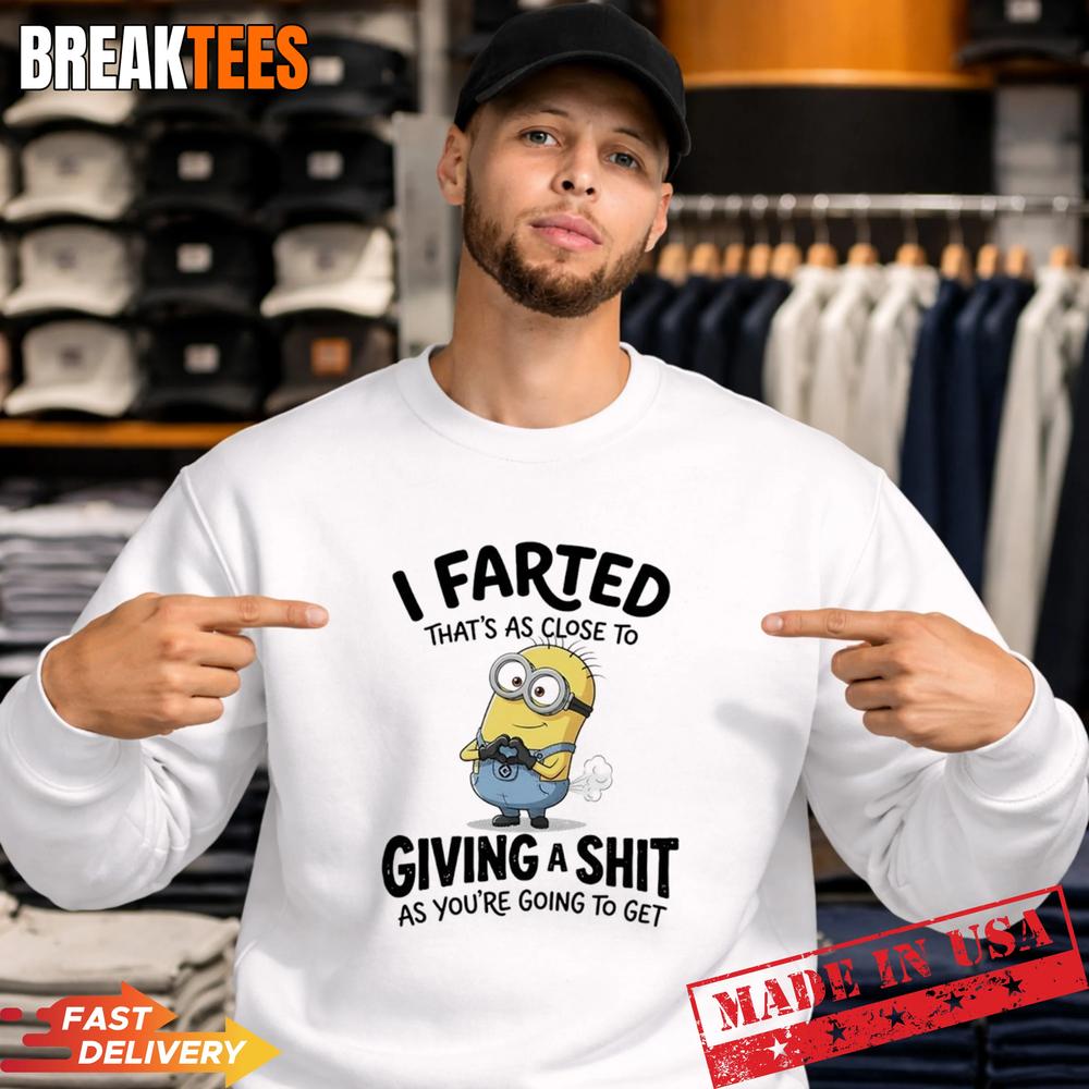 Minions I Farted Thats As Close To Giving A Shit As Youre Going To Get T-Shirt