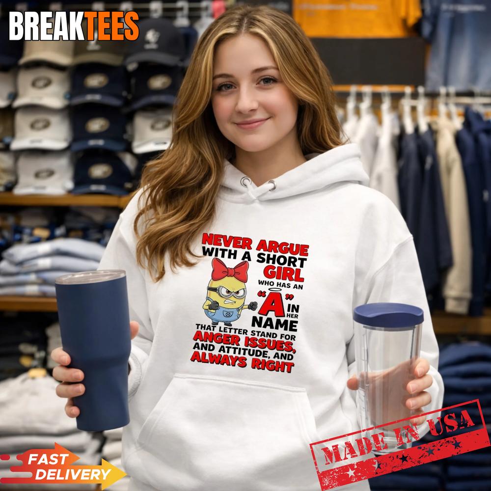 Minions Never Argue With A Short Girl Has An A In Her Name Stand For Anger Issues T-Shirt