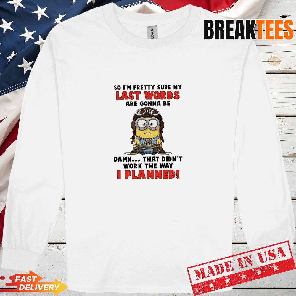 Minions So Im Pretty Sure My Last Words Are Gonna Be Damn Didnt Work T-Shirt
