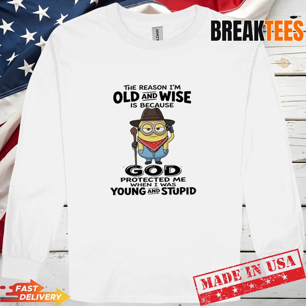Minions The Reason Im Old And Wise Is Because God Protected Me T-Shirt