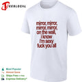Mirror mirror on the wall I know I’m sexy fuck you all shirt