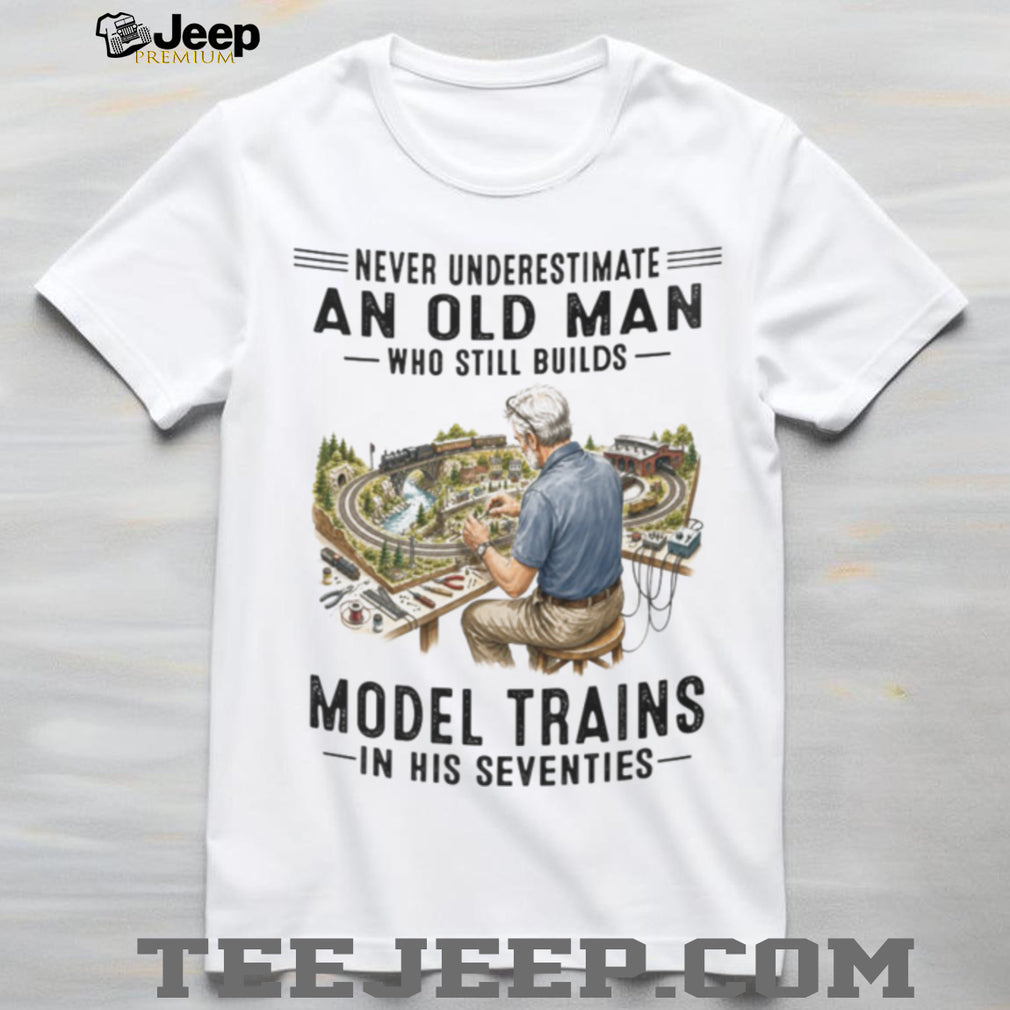 Model Train Hobbyist Railway Builder Never Underestimate Old Man Shirt