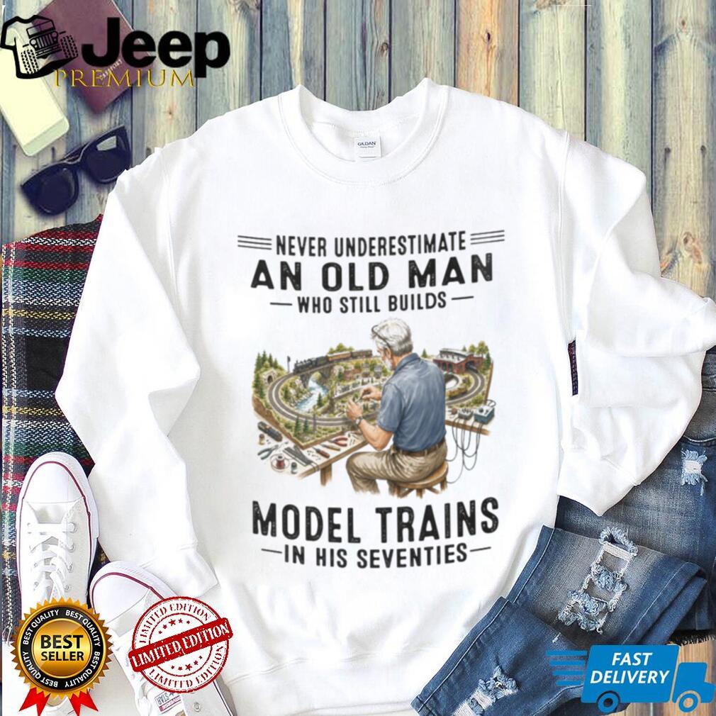 Model Train Hobbyist Railway Builder Never Underestimate Old Man Shirt