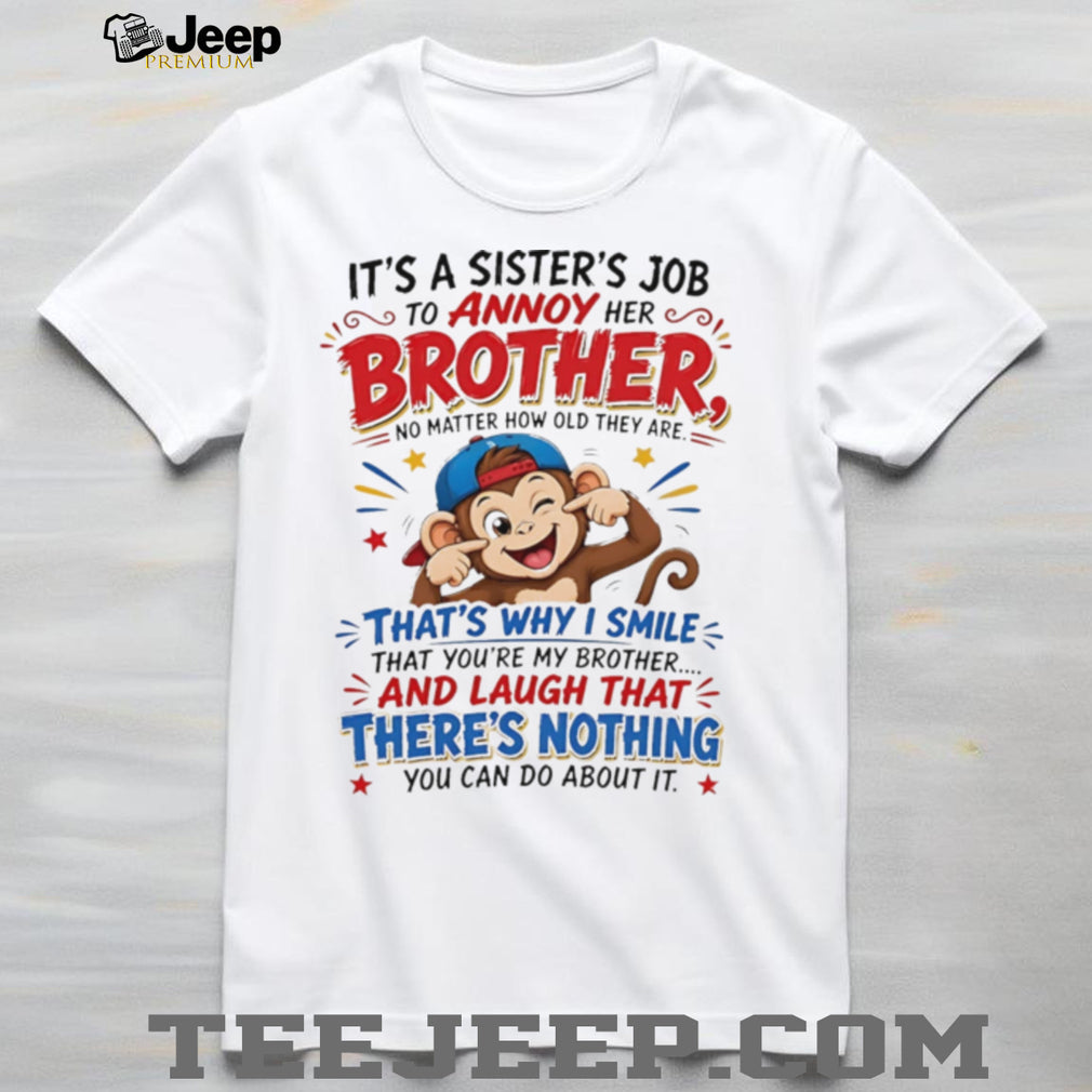 Monkey it’s a sister’s job to annoy her brother no matter how old they are shirt
