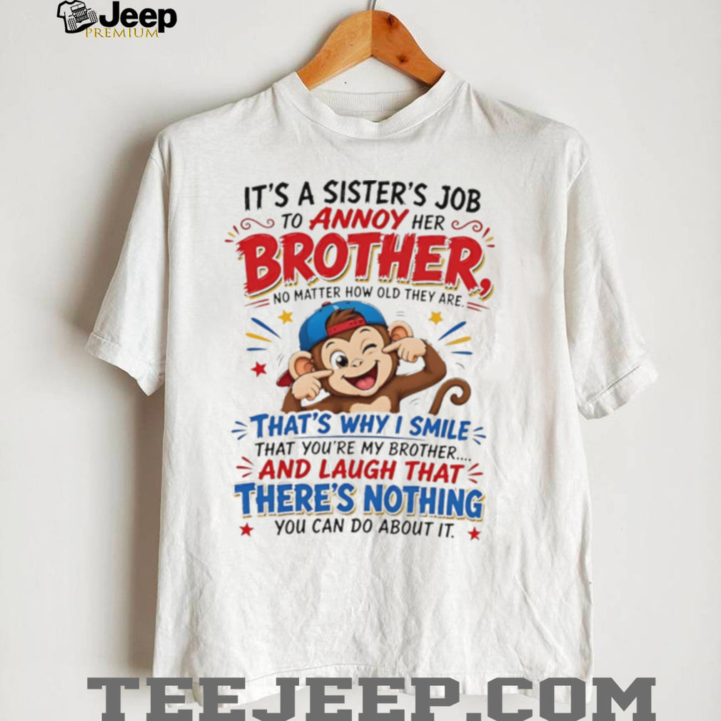 Monkey it’s a sister’s job to annoy her brother no matter how old they are shirt