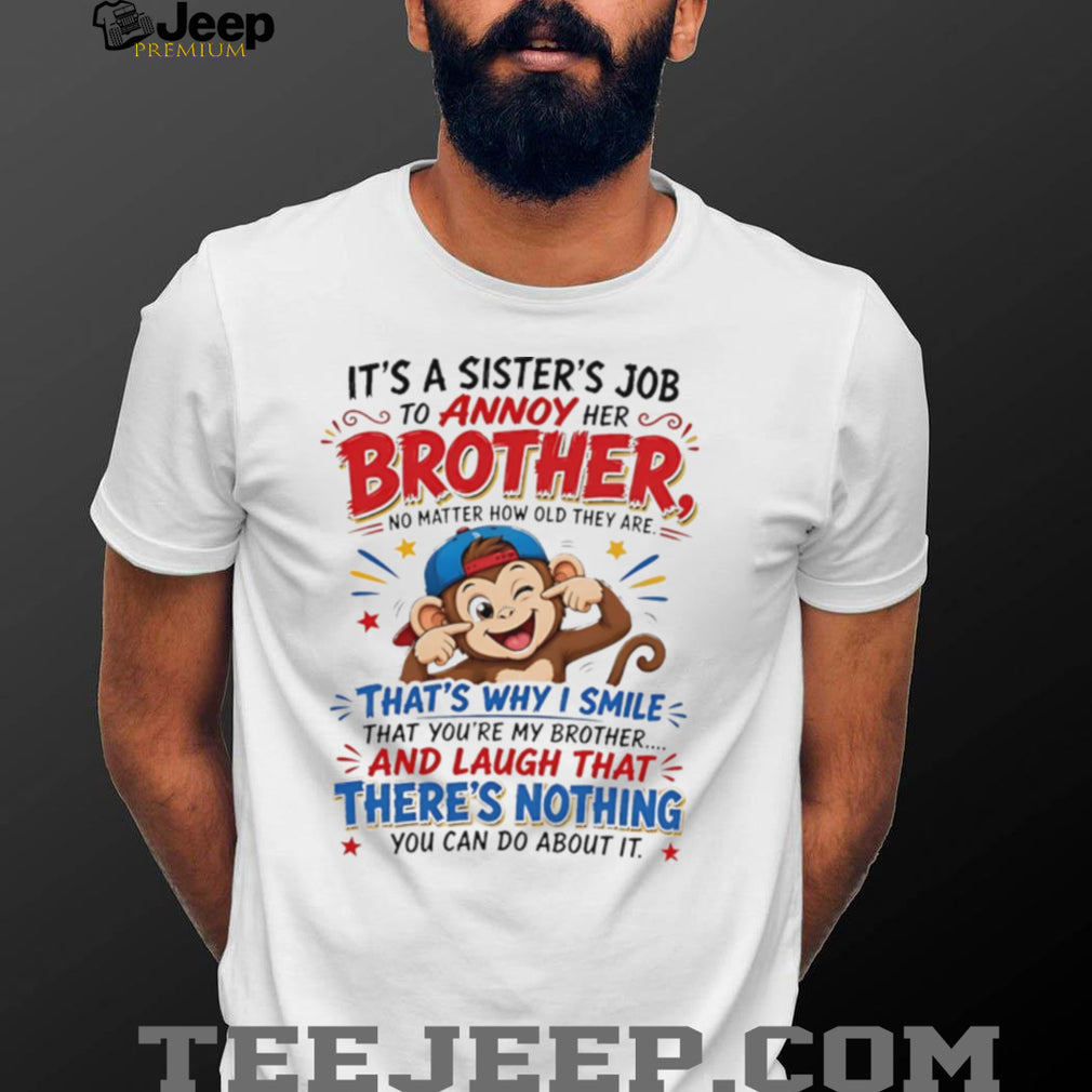 Monkey it’s a sister’s job to annoy her brother no matter how old they are shirt