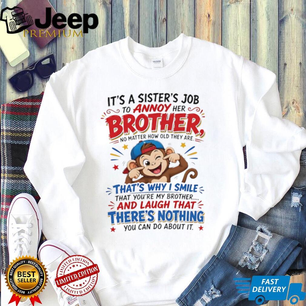 Monkey it’s a sister’s job to annoy her brother no matter how old they are shirt