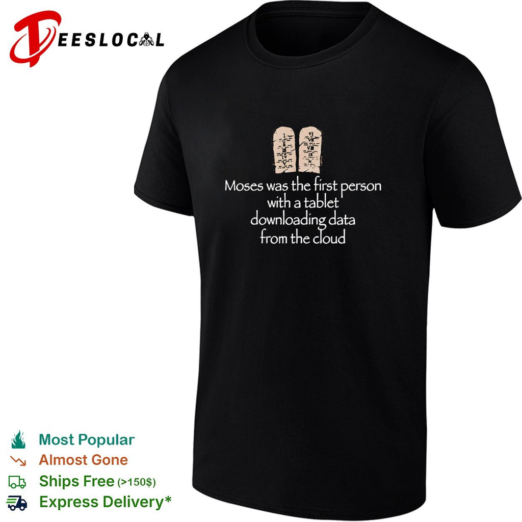 Moses was the first person with a tablet downloading data from the cloud joke shirt