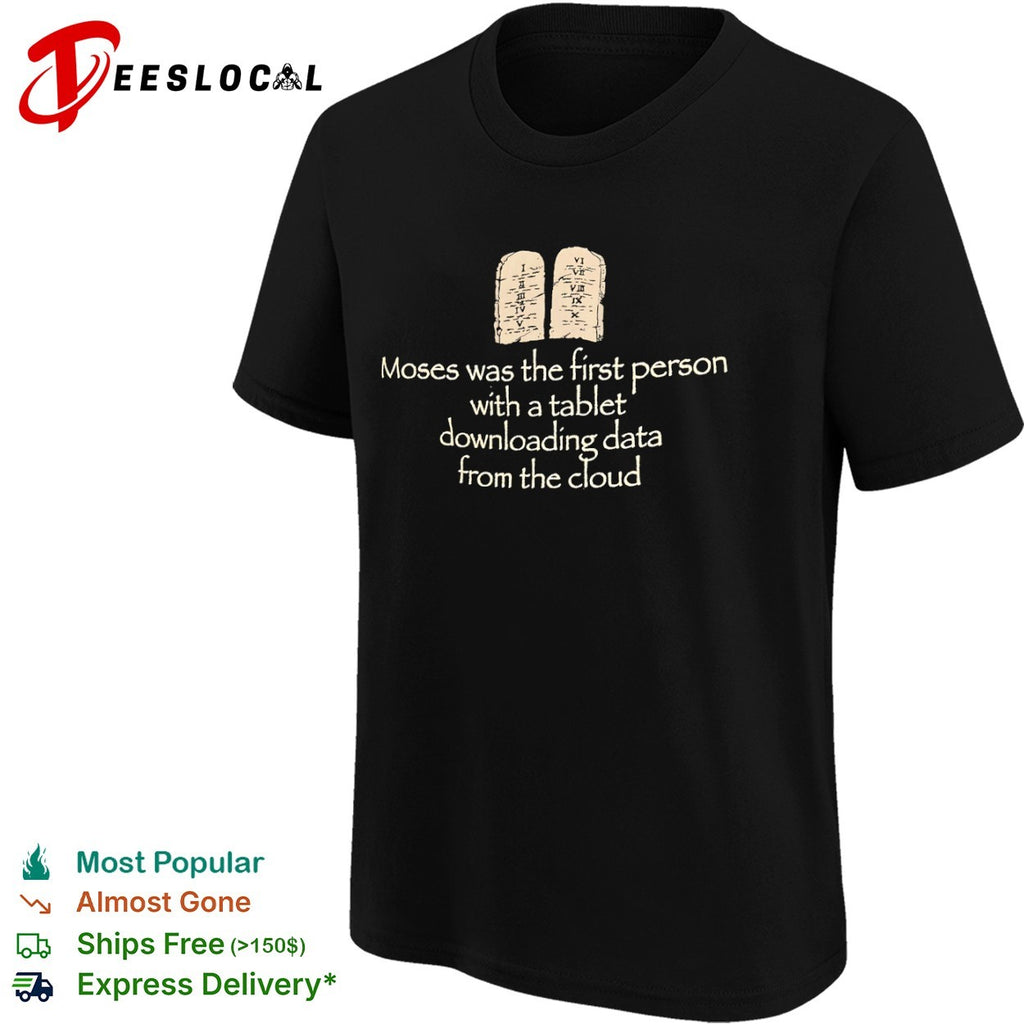 Moses was the first with a tablet downloading data from the cloud shirt