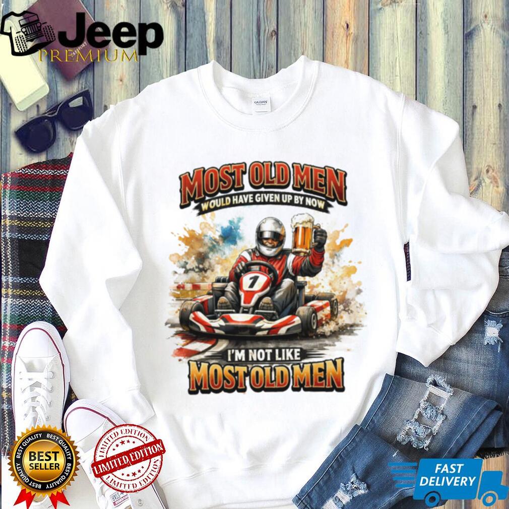 Most Old Men Would Have Given Up By Now Go Kart Racing Beer T Shirt