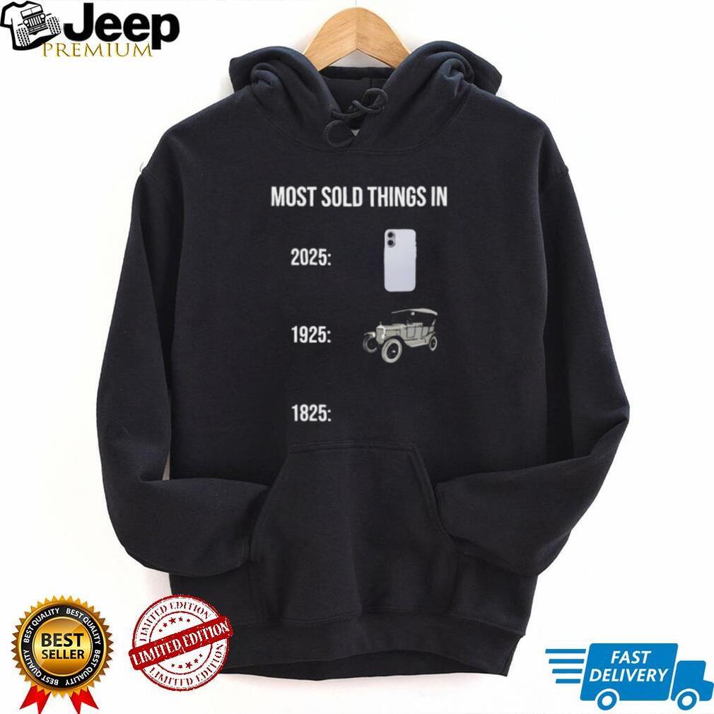 Most Sold Things History Meme 2025 vs 1925 vs 1825 Funny T Shirt