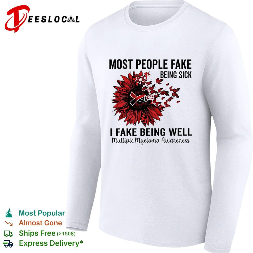 Most people fake being sick I fake being well multiple myeloma awareness shirt