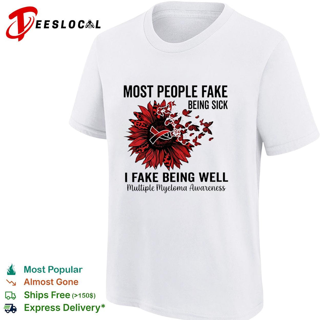Most people fake being sick I fake being well multiple myeloma awareness shirt