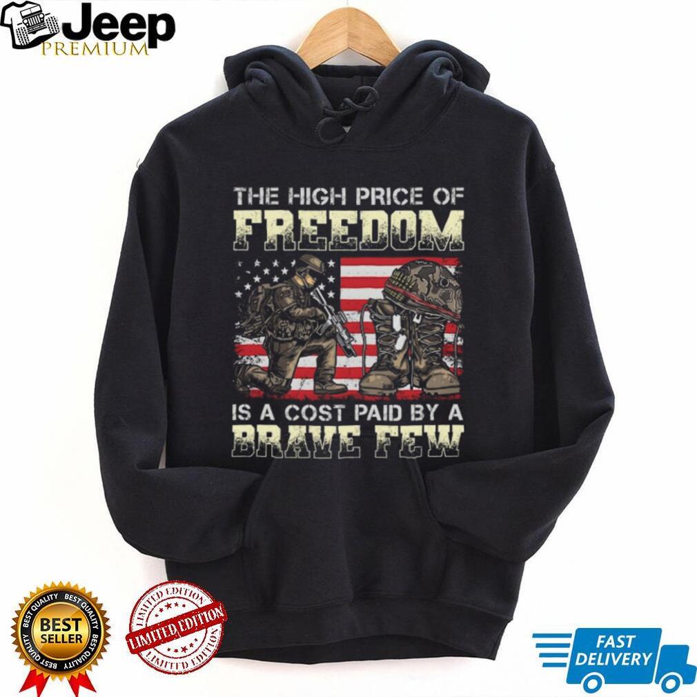 The High Price Of Freedom Is A Cost Paid By A Brave Few Military T Shirt