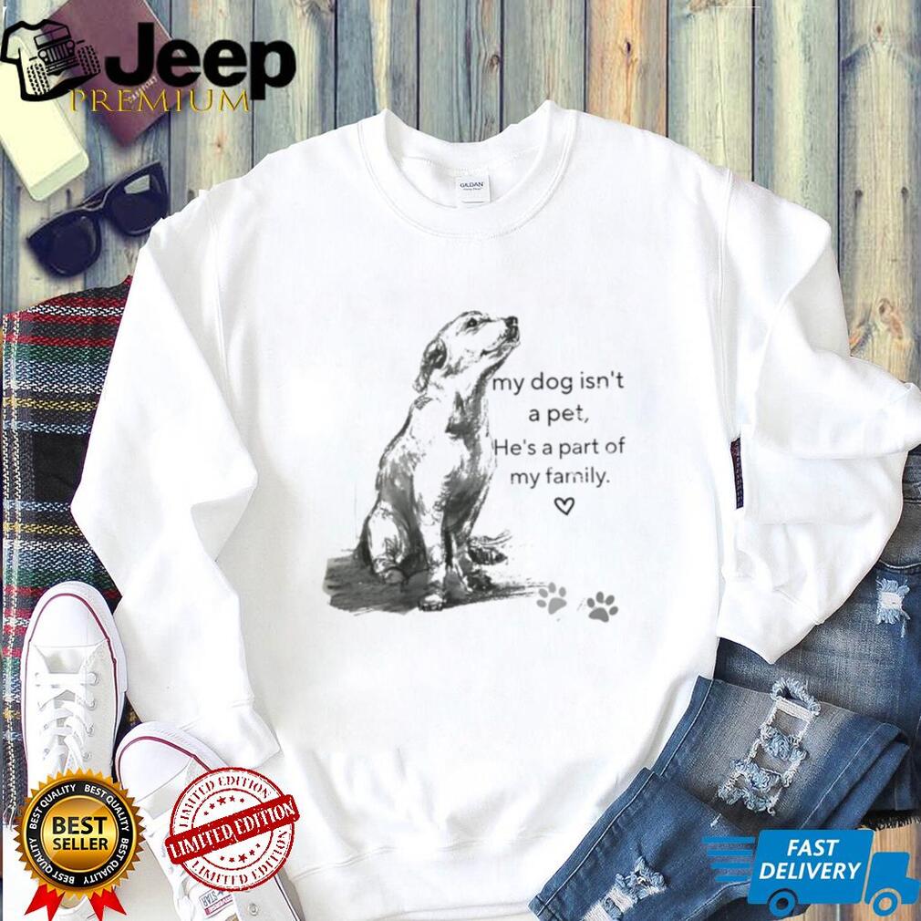 My Dog Isn’t A Pet He’s Family Sketch Art T Shirt