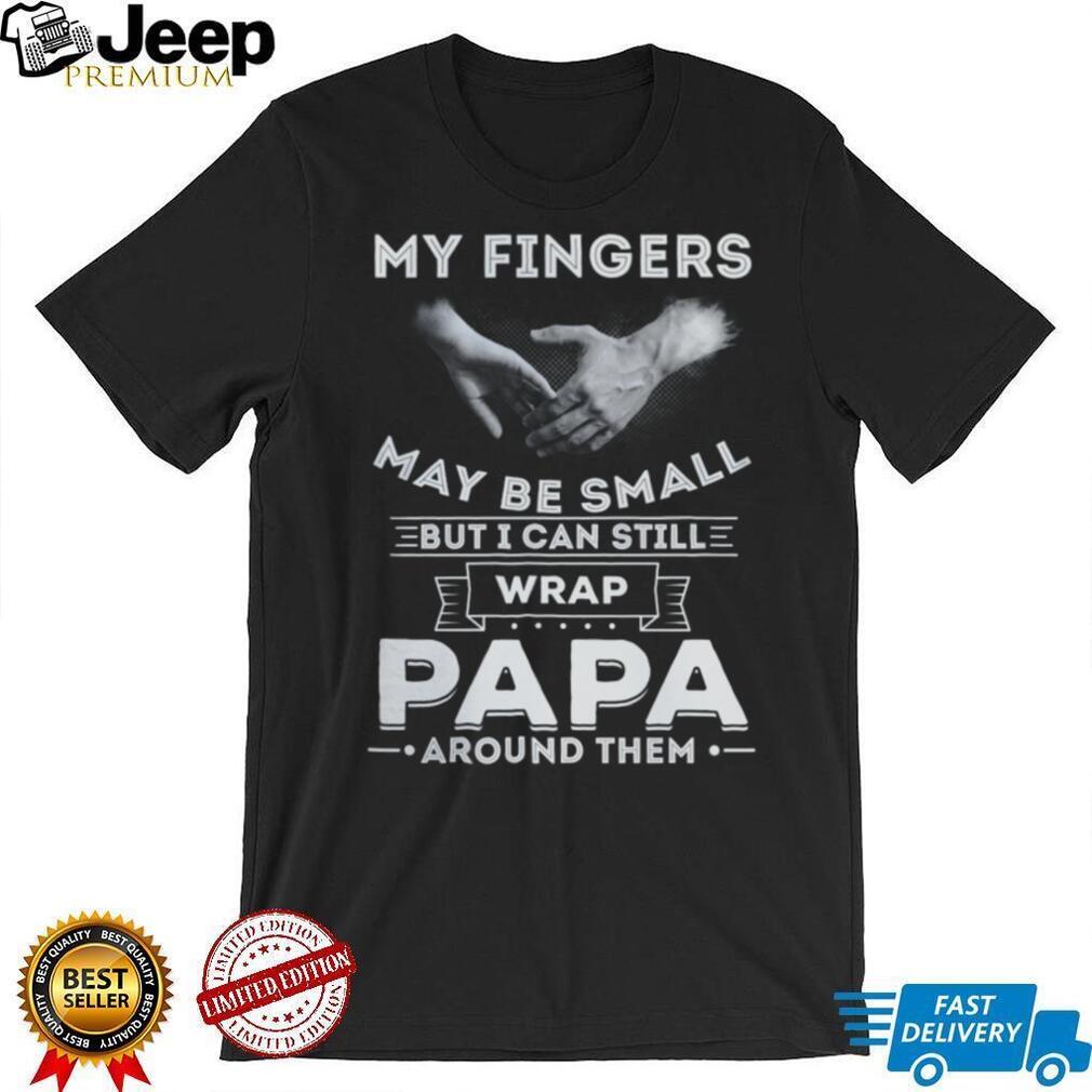 My Fingers May Be Small But I Can Wrap Papa Around Them Toddler T Shirt