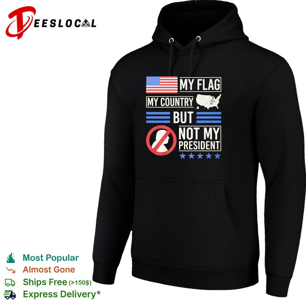 My Flag My Country but Not My President Donald Trump Protest Anti President shirt