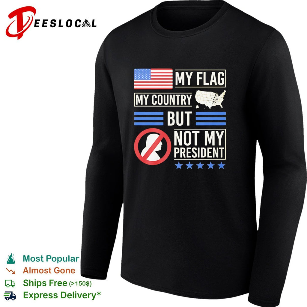 My Flag My Country but Not My President Donald Trump Protest Anti President shirt
